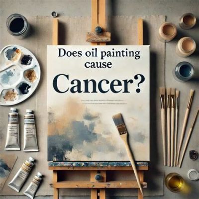 does oil painting cause cancer? the art of colors and their health impacts